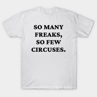 So many freaks, so few circuses. T-Shirt